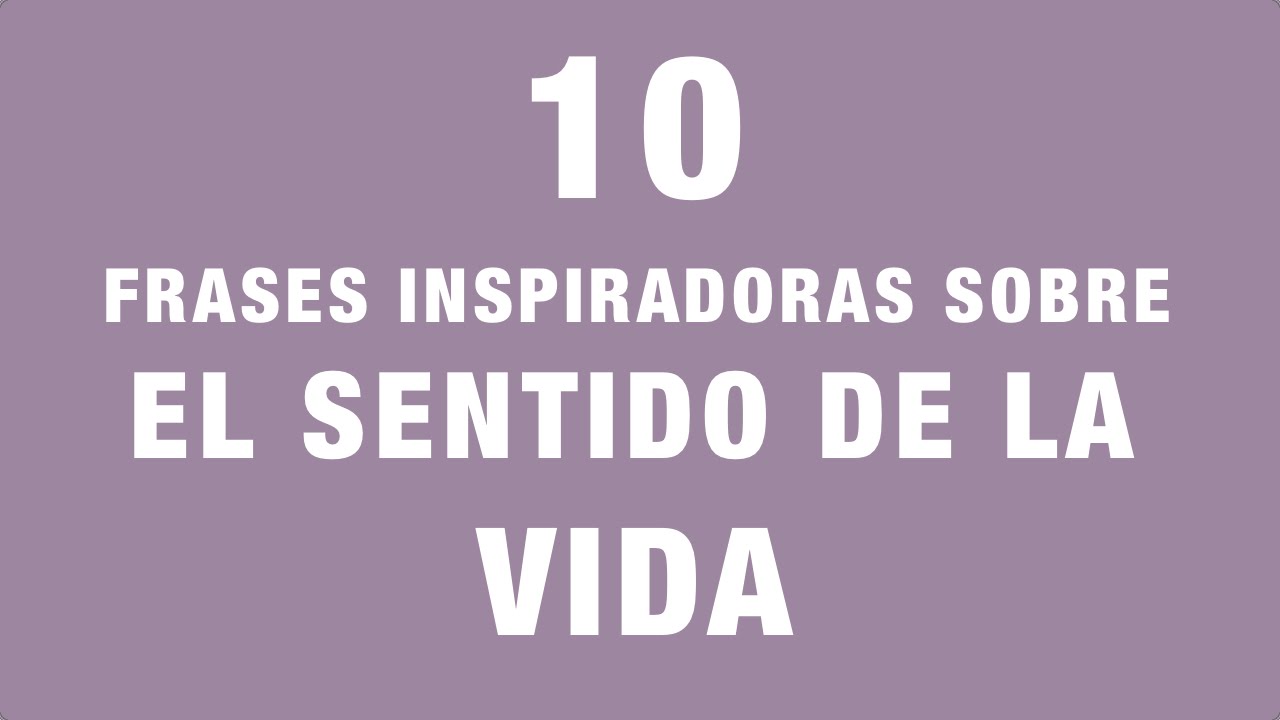 Frases inspiradoras sobre el sentido de la vida